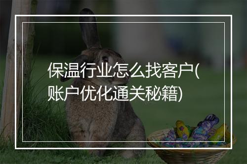 保温行业怎么找客户(账户优化通关秘籍)