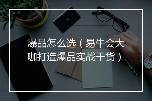 爆品怎么选（易牛会大咖打造爆品实战干货）
