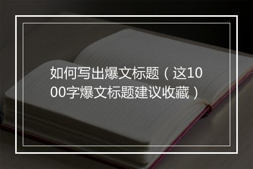 如何写出爆文标题（这1000字爆文标题建议收藏）