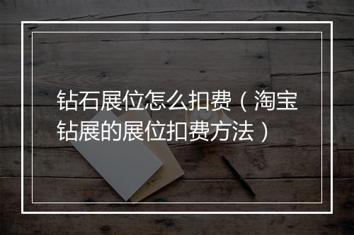 钻石展位怎么扣费（淘宝钻展的展位扣费方法）