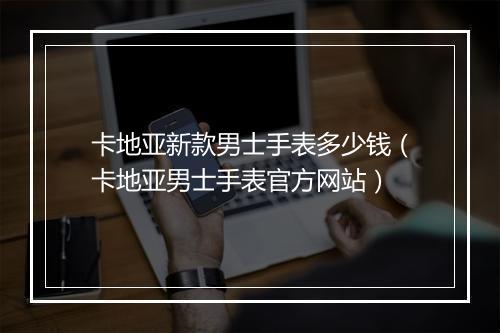 卡地亚新款男士手表多少钱（卡地亚男士手表官方网站）