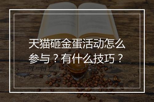 天猫砸金蛋活动怎么参与？有什么技巧？