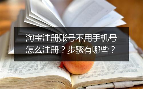 淘宝注册账号不用手机号怎么注册？步骤有哪些？