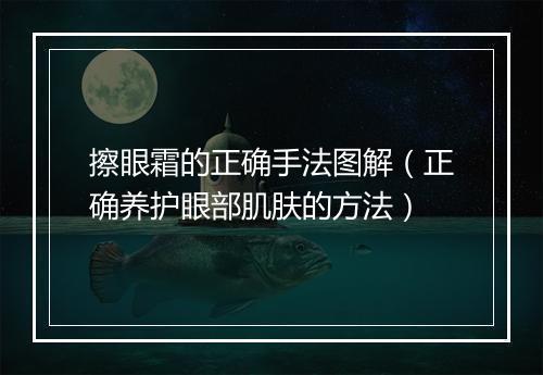 擦眼霜的正确手法图解（正确养护眼部肌肤的方法）