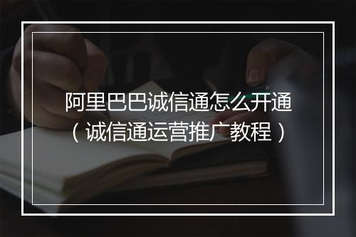 阿里巴巴诚信通怎么开通（诚信通运营推广教程）