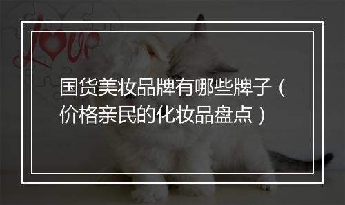 国货美妆品牌有哪些牌子（价格亲民的化妆品盘点）