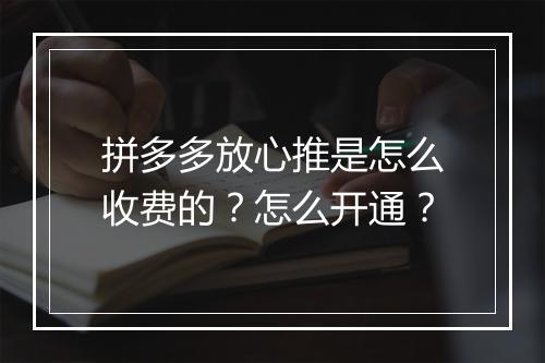 拼多多放心推是怎么收费的？怎么开通？