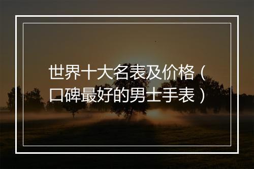 世界十大名表及价格（口碑最好的男士手表）
