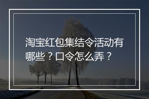 淘宝红包集结令活动有哪些？口令怎么弄？