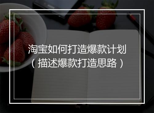 淘宝如何打造爆款计划（描述爆款打造思路）