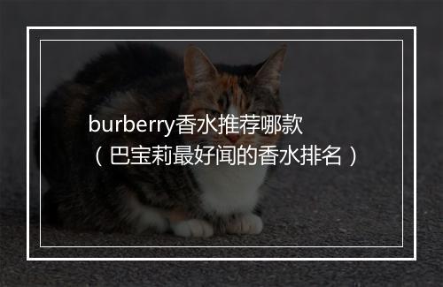 burberry香水推荐哪款（巴宝莉最好闻的香水排名）