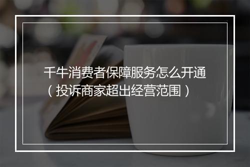 千牛消费者保障服务怎么开通（投诉商家超出经营范围）