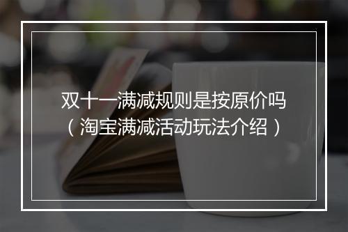 双十一满减规则是按原价吗（淘宝满减活动玩法介绍）