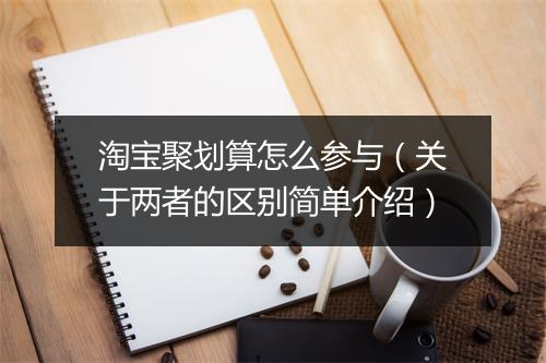 淘宝聚划算怎么参与（关于两者的区别简单介绍）