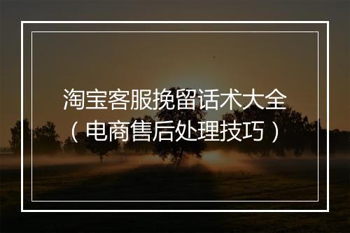 淘宝客服挽留话术大全（电商售后处理技巧）