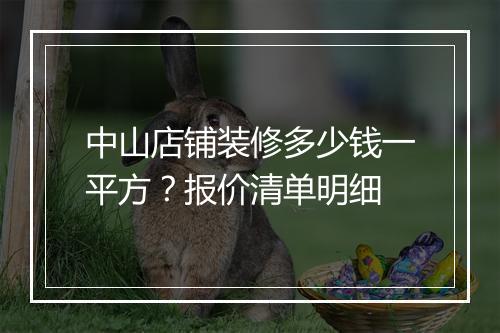 中山店铺装修多少钱一平方？报价清单明细