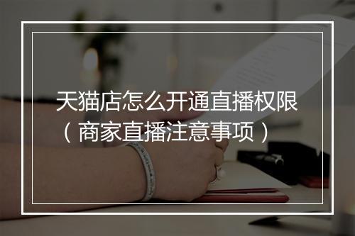天猫店怎么开通直播权限（商家直播注意事项）