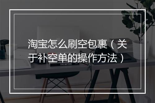 淘宝怎么刷空包裹（关于补空单的操作方法）