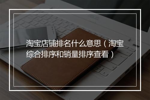 淘宝店铺排名什么意思（淘宝综合排序和销量排序查看）