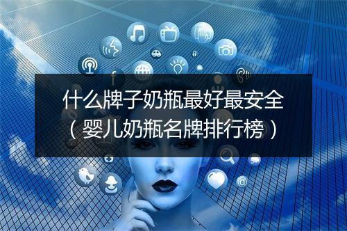 什么牌子奶瓶最好最安全（婴儿奶瓶名牌排行榜）