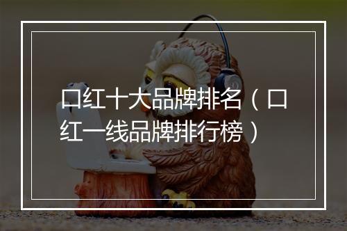 口红十大品牌排名（口红一线品牌排行榜）