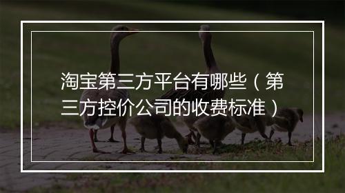 淘宝第三方平台有哪些（第三方控价公司的收费标准）