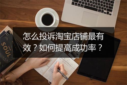 怎么投诉淘宝店铺最有效？如何提高成功率？