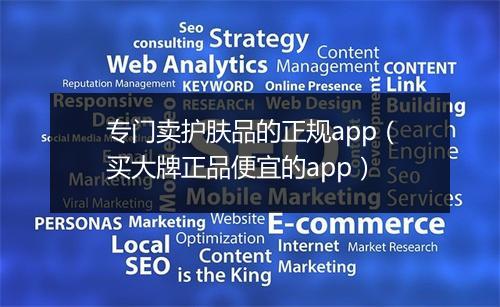 专门卖护肤品的正规app（买大牌正品便宜的app）
