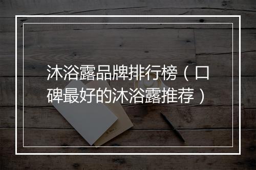 沐浴露品牌排行榜（口碑最好的沐浴露推荐）