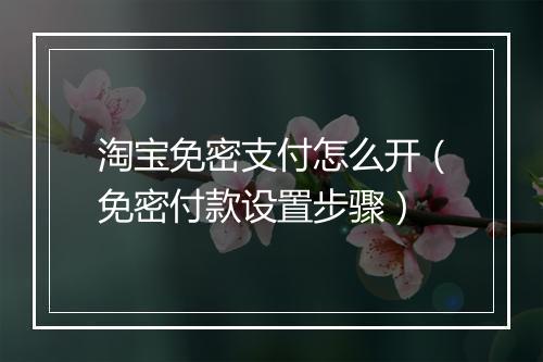 淘宝免密支付怎么开（免密付款设置步骤）