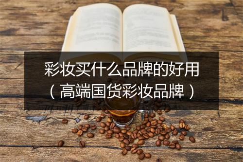 彩妆买什么品牌的好用（高端国货彩妆品牌）