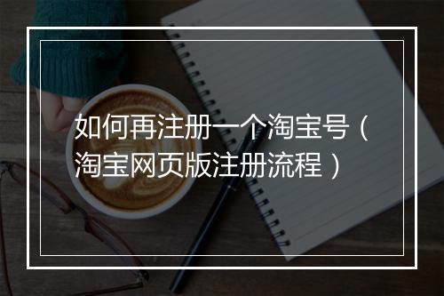 如何再注册一个淘宝号（淘宝网页版注册流程）