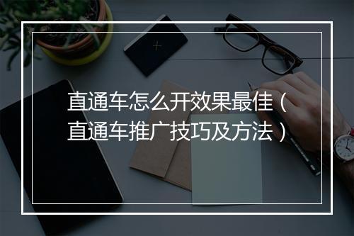 直通车怎么开效果最佳（直通车推广技巧及方法）
