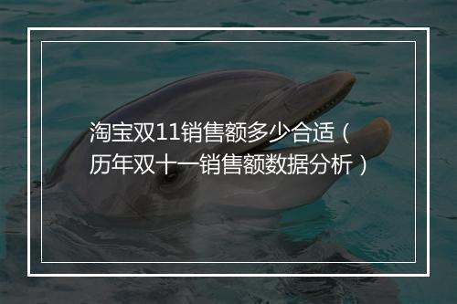 淘宝双11销售额多少合适（历年双十一销售额数据分析）