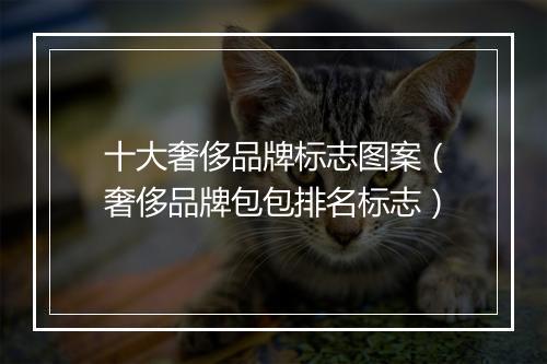 十大奢侈品牌标志图案（奢侈品牌包包排名标志）