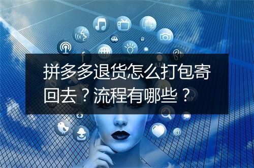 拼多多退货怎么打包寄回去？流程有哪些？