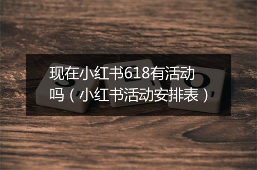 现在小红书618有活动吗（小红书活动安排表）