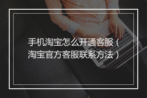 手机淘宝怎么开通客服（淘宝官方客服联系方法）