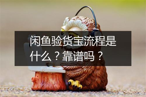 闲鱼验货宝流程是什么？靠谱吗？