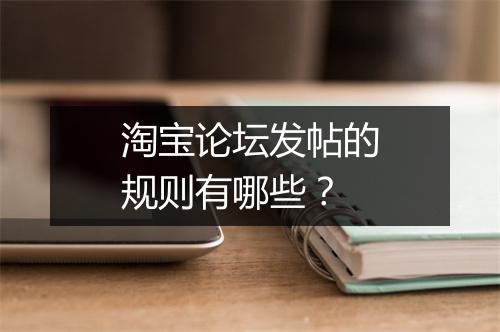 淘宝论坛发帖的规则有哪些？