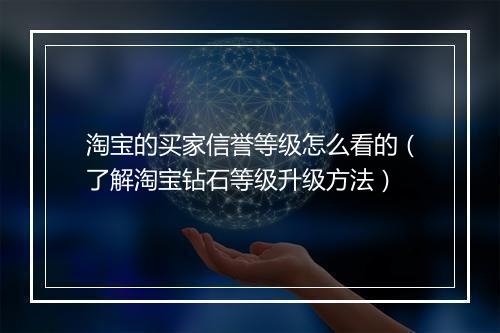 淘宝的买家信誉等级怎么看的（了解淘宝钻石等级升级方法）