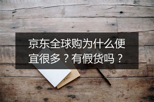京东全球购为什么便宜很多？有假货吗？