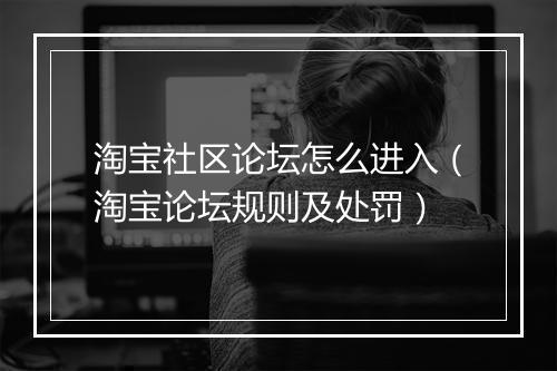 淘宝社区论坛怎么进入（淘宝论坛规则及处罚）