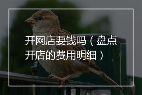 开网店要钱吗（盘点开店的费用明细）