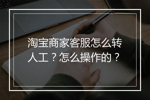 淘宝商家客服怎么转人工？怎么操作的？