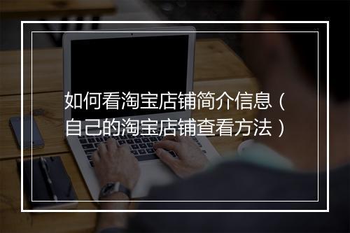 如何看淘宝店铺简介信息（自己的淘宝店铺查看方法）