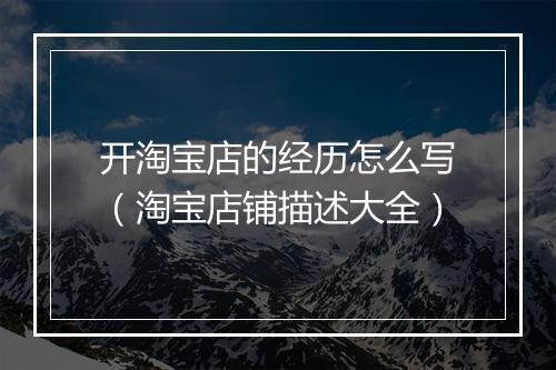 开淘宝店的经历怎么写（淘宝店铺描述大全）