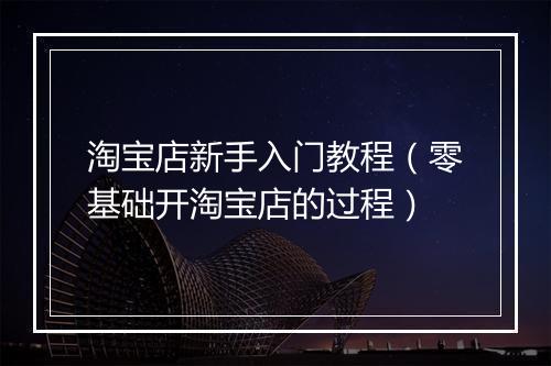 淘宝店新手入门教程（零基础开淘宝店的过程）