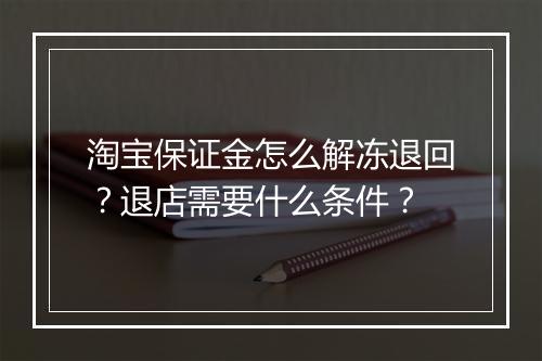淘宝保证金怎么解冻退回？退店需要什么条件？