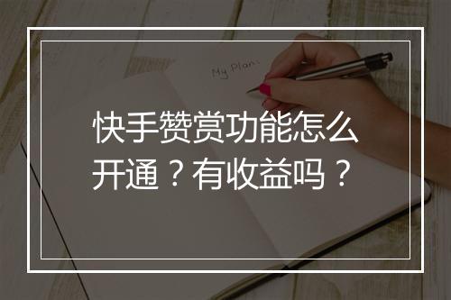 快手赞赏功能怎么开通？有收益吗？